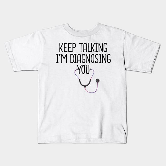 Keep Talking I'm Diagnosing You Kids T-Shirt by DragonTees